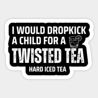 I Would Dropkick A Child For A twisted tea , hard iced tea Sticker